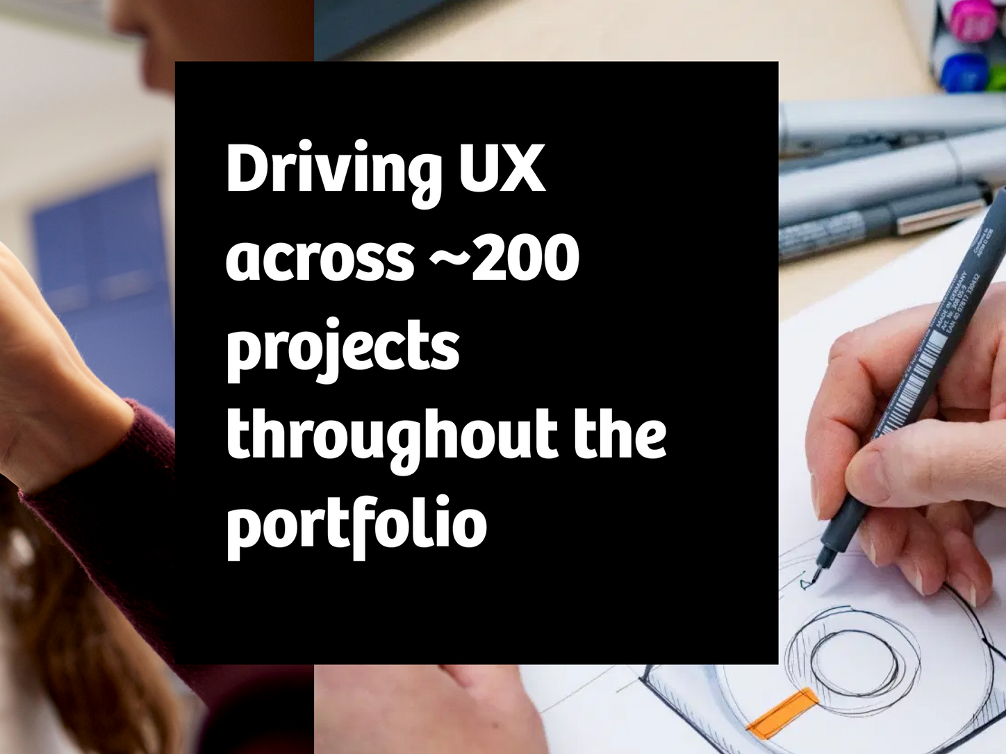 A person drawing a healthcare machine in the background. A white box with text saying "Driving UX across ~200 project throughout the portfolio."