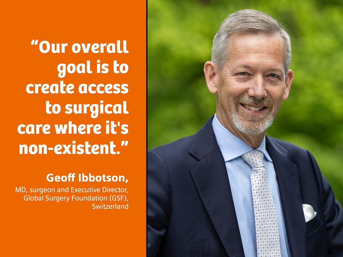 "Our overall goal is to create access to surgical care where it's non-existent." says Geoff Ibbotson, Director of the Global Surgery Foundation.