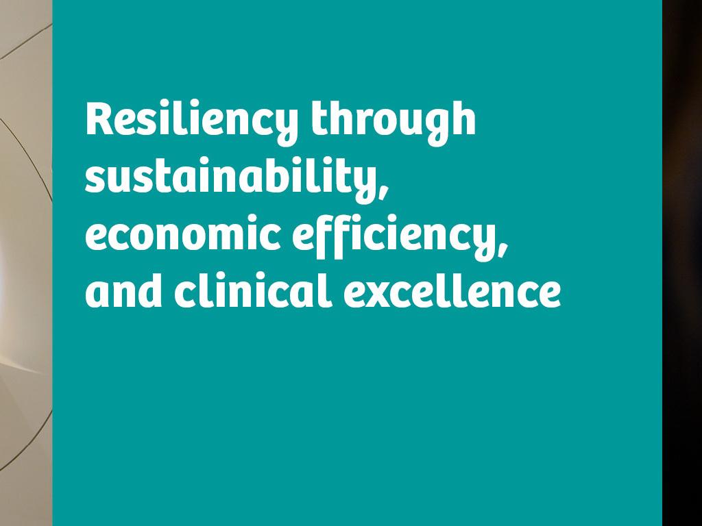 Text box: Resilient through sustainability, economic effiency, and clinical excellence